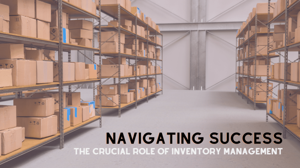 Navigating Success: The Crucial Role of Inventory Management